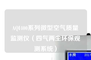 AQI400系列微型空氣質(zhì)量監(jiān)測儀（四氣兩塵環(huán)保觀測系統(tǒng)）